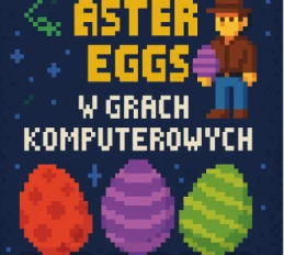 Gra się lepiej, gdy szukasz. Easter eggi w grach komputerowych