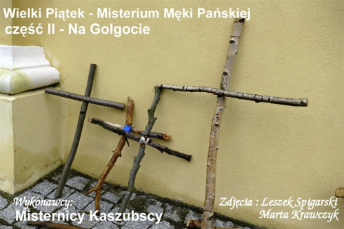 Wielki Piątek - Misterium Męki Pańskiej część II - Na Golgocie. fot. Leszek Spigarski i Marta Krawczyk